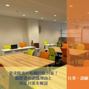 発達障害の転職回数対策！履歴書の退職理由と面接対策を解説